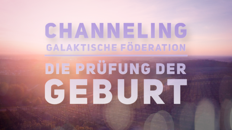 Channeling – GALAKTISCHE FÖDERATION – DIE PRÜFUNG DER GEBURT