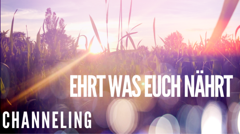 Channeling – EHRT WAS EUCH NÄHRT