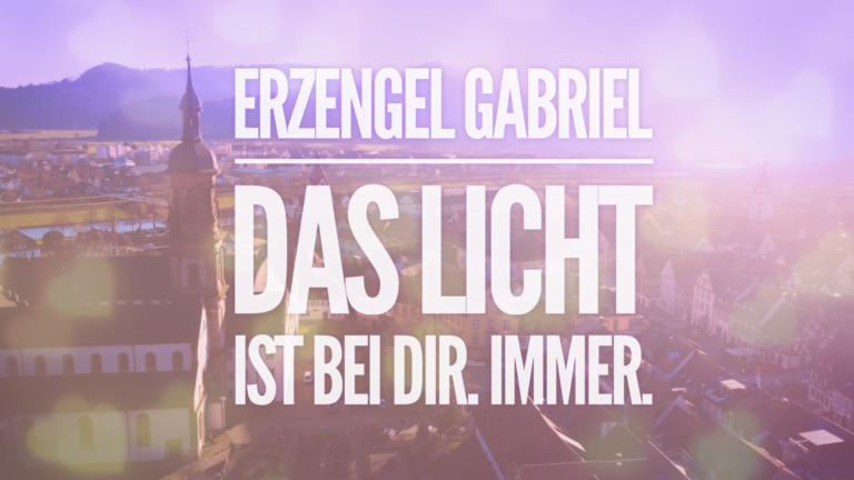 Channeling – ERZENGEL GABRIEL – DAS LICHT IST BEI DIR. IMMER.